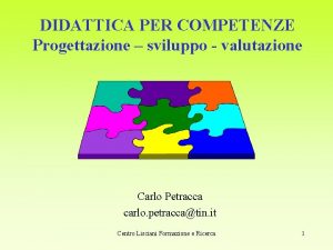 DIDATTICA PER COMPETENZE Progettazione sviluppo valutazione Carlo Petracca