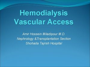 Hemodialysis Vascular Access Amir Hossein Miladipour M D