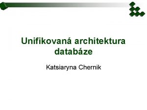 Unifikovan architektura databze Katsiaryna Chernik Unifikovan architektura databze