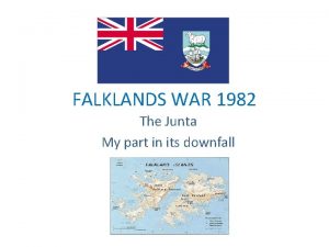 FALKLANDS WAR 1982 The Junta My part in