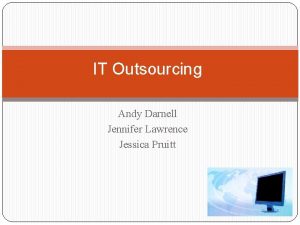 IT Outsourcing Andy Darnell Jennifer Lawrence Jessica Pruitt