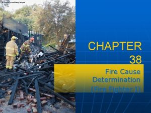 James QuineAlamy Images CHAPTER 38 Fire Cause Determination