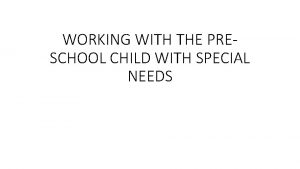 WORKING WITH THE PRESCHOOL CHILD WITH SPECIAL NEEDS