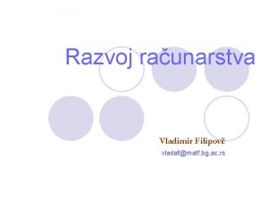 Razvoj raunarstva Vladimir Filipovi vladafmatf bg ac rs