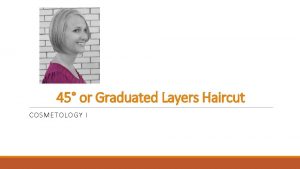 45 or Graduated Layers Haircut COSMETOLOGY I Copyright