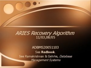 ARIES Recovery Algorithm 1103 0805 ADBMS 20051103 See