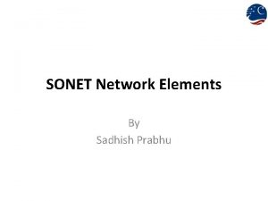SONET Network Elements By Sadhish Prabhu Network Elements