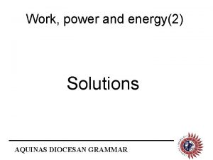 Work power and energy2 Solutions AQUINAS DIOCESAN GRAMMAR