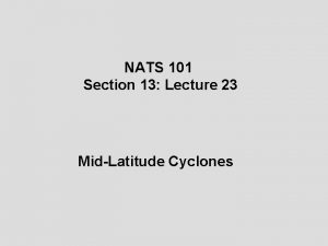 NATS 101 Section 13 Lecture 23 MidLatitude Cyclones