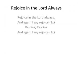 Rejoice in the Lord Always Rejoice in the