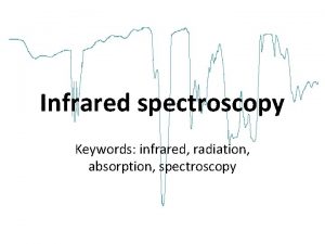 Infrared spectroscopy Keywords infrared radiation absorption spectroscopy Learning