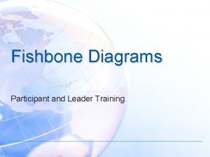 Fishbone Diagrams Participant and Leader Training Training Objectives
