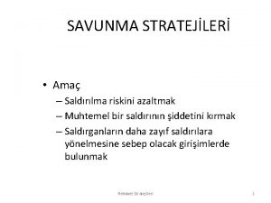 SAVUNMA STRATEJLER Ama Saldrlma riskini azaltmak Muhtemel bir