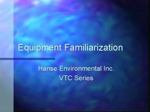 Equipment Familiarization Hanse Environmental Inc VTC Series Equipment