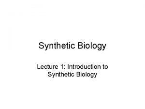 Synthetic Biology Lecture 1 Introduction to Synthetic Biology