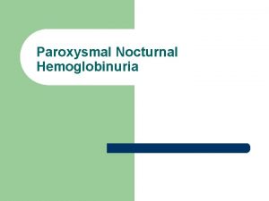 Paroxysmal Nocturnal Hemoglobinuria Paroxysmal Nocturnal Hemoglobinuria l l