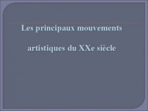 Les principaux mouvements artistiques du XXe sicle Le