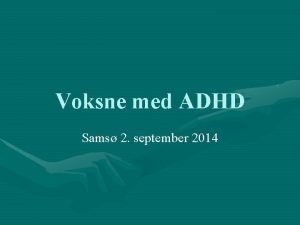 Voksne med ADHD Sams 2 september 2014 Hvem