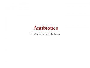 Antibiotics Dr Abdelrahman Saleem Antibiotics An antibiotic is