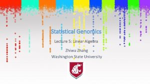 Statistical Genomics Lecture 5 Linear Algebra Zhiwu Zhang