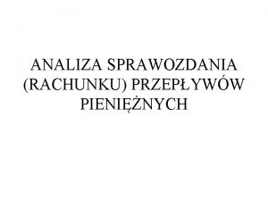 ANALIZA SPRAWOZDANIA RACHUNKU PRZEPYWW PIENINYCH Kto go sporzdza