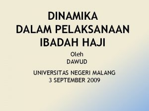 DINAMIKA DALAM PELAKSANAAN IBADAH HAJI Oleh DAWUD UNIVERSITAS