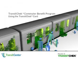 Transit Chek Commuter Benefit Program Using the Transit