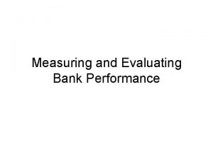 Evaluating bank performance Evaluating bank performance