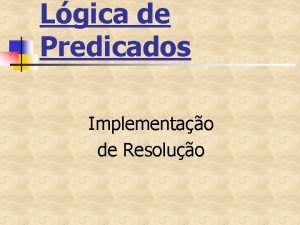 Lgica de Predicados Implementao de Resoluo Em Lgica