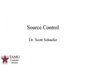 Source Control Dr Scott Schaefer Version Control Systems