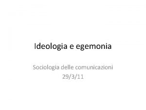 Ideologia e egemonia Sociologia delle comunicazioni 29311 Is