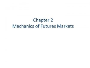 Chapter 2 Mechanics of Futures Markets Futures Contracts