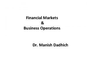 Financial Markets Business Operations Dr Manish Dadhich Financial