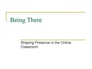 Being There Shaping Presence in the Online Classroom