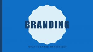 BRANDING WHAT IS BRAND MARKETING BRANDING Brand is