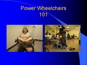 Power Wheelchairs 101 Objectives Identify components of a