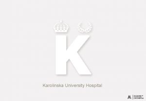 Karolinska University Hospital 1 More than a Hospital