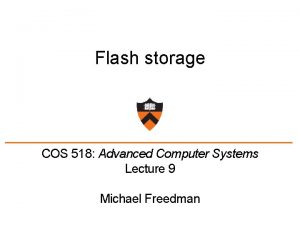 Flash storage COS 518 Advanced Computer Systems Lecture