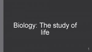 Biology The study of life 1 Biology is