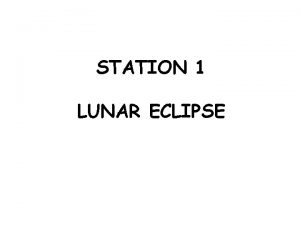 STATION 1 LUNAR ECLIPSE 1 Lunar eclipse When
