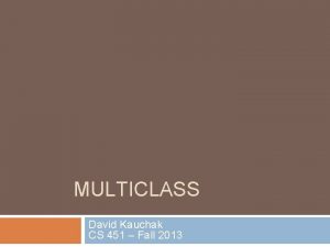 MULTICLASS David Kauchak CS 451 Fall 2013 Admin