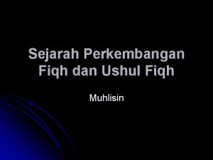 Sejarah Perkembangan Fiqh dan Ushul Fiqh Muhlisin Fase