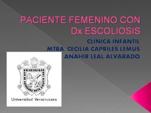 PACIENTE FEMENINO CON Dx ESCOLIOSIS CLINICA INFANTIL MTRA