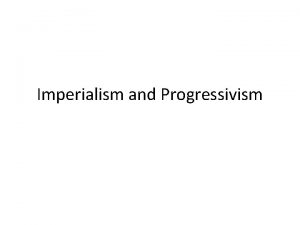 Imperialism and Progressivism What is progressivism Definition 1