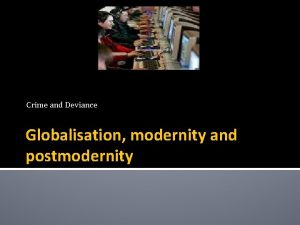 Crime and Deviance Globalisation modernity and postmodernity Learning