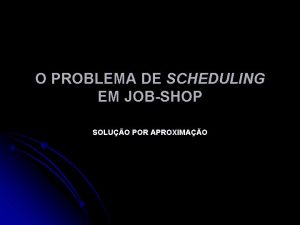 O PROBLEMA DE SCHEDULING EM JOBSHOP SOLUO POR