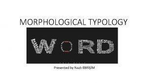 MORPHOLOGICAL TYPOLOGY Presented by Nazl EBRM GRAMMATICAL EXPRESSIONS