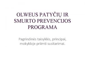 OLWEUS PATYI IR SMURTO PREVENCIJOS PROGRAMA Pagrindins taisykls OLWEUS PATYI IR SMURTO PREVENCIJOS PROGRAMA Pagrindins taisykls