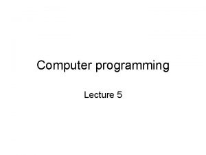 Computer programming Lecture 5 Lecture 5 Outline Arrays