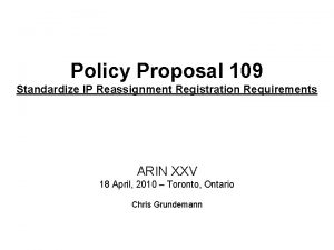 Policy Proposal 109 Standardize IP Reassignment Registration Requirements